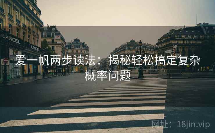 爱一帆两步读法：揭秘轻松搞定复杂概率问题