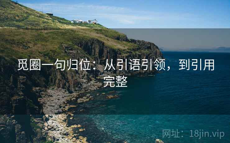 觅圈一句归位：从引语引领，到引用完整