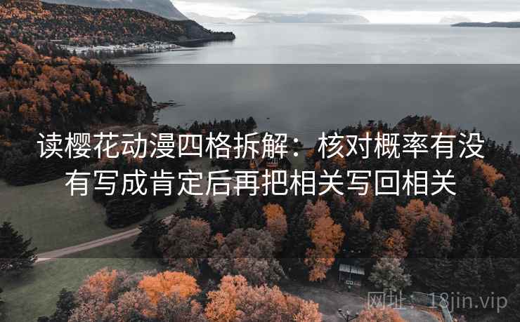 读樱花动漫四格拆解：核对概率有没有写成肯定后再把相关写回相关