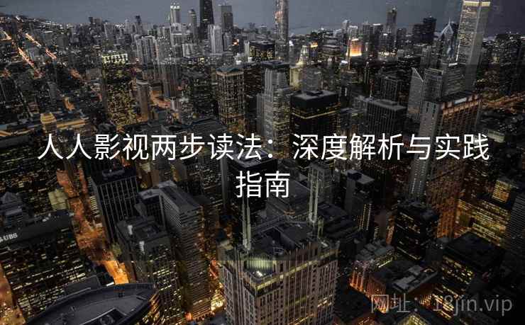 人人影视两步读法：深度解析与实践指南
