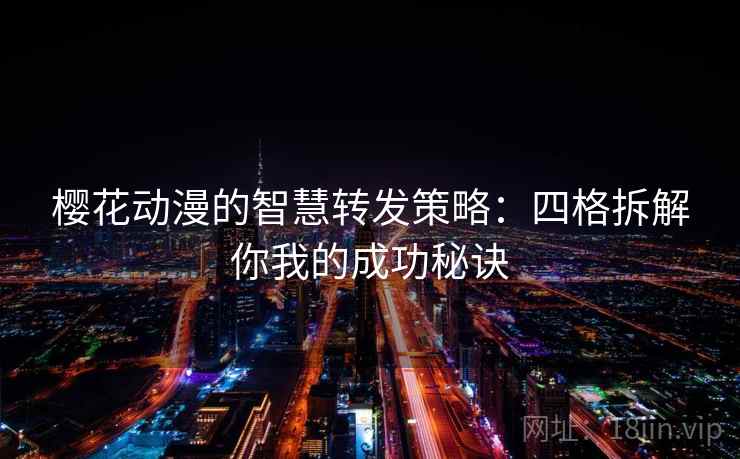 樱花动漫的智慧转发策略：四格拆解你我的成功秘诀